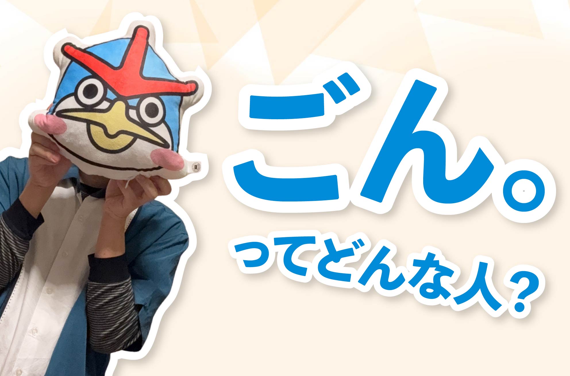 ごん。って、どんな人？